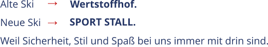 Alte Ski            Neue Ski         Weil Sicherheit, Stil und Spaß bei uns immer mit drin sind. →   →  Wertstoffhof. SPORT STALL.